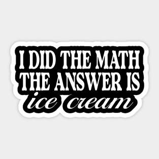 I Did the Math the Answer is Ice Cream Shirt | Birthday Gift for BFF | Funny Shirt | Birthday Gift | Ice Cream Lover Sticker